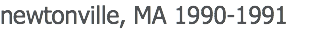 newtonville, MA 1990-1991