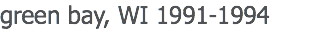 green bay, WI 1991-1994